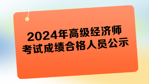 各地2024年高級(jí)經(jīng)濟(jì)師考試成績(jī)合格人員公示