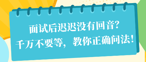 面試后遲遲沒(méi)有回音？千萬(wàn)不要等，教你正確問(wèn)法！