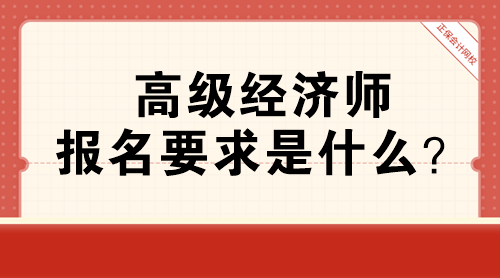 高級經(jīng)濟師報名要求是什么？