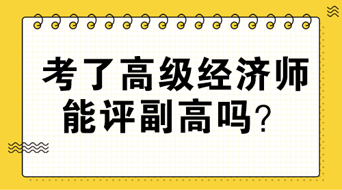 考了高級經(jīng)濟(jì)師能評副高嗎？