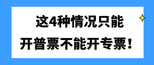 這4種情況只能開普票不能開專票！