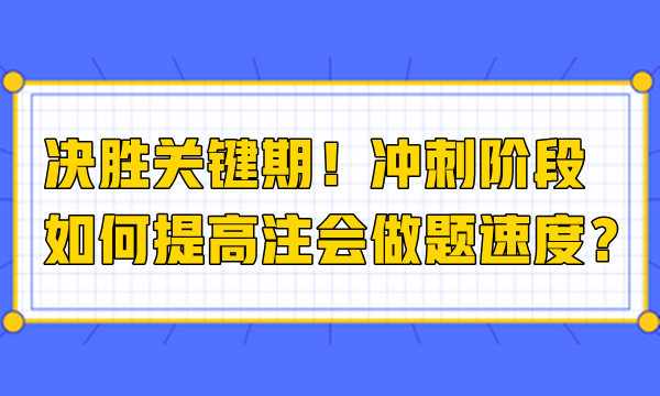 決勝關(guān)鍵期！沖刺階段如何提高注會(huì)做題速度？