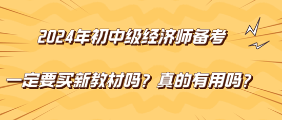 2024年初中級經(jīng)濟師備考一定要買新教材嗎？真的有用嗎？