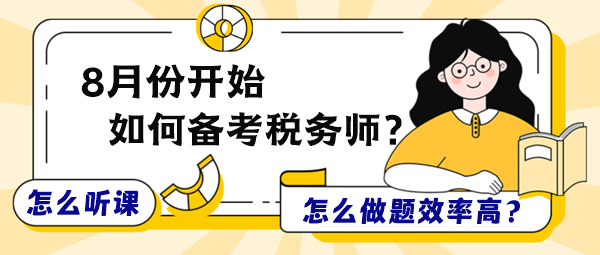 8月份開始備考稅務(wù)師怎么聽課和做題效率更高？