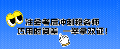 注會(huì)考后沖刺稅務(wù)師 巧用時(shí)間差 一舉拿雙證！