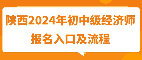 陜西2024年初中級經(jīng)濟(jì)師報名入口及流程