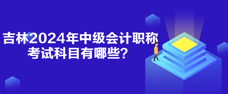 吉林2024年中級會計職稱考試科目有哪些？