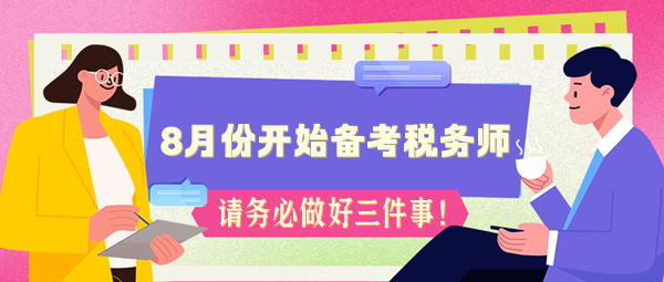 如果你8月份開始備考稅務(wù)師 務(wù)必做好三件事！