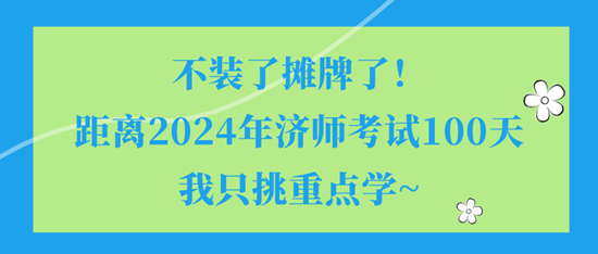 不裝了攤牌了！距離2024年濟(jì)師考試100天我只挑重點(diǎn)學(xué)~