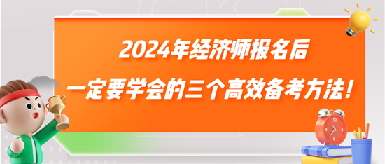 2024年經(jīng)濟師報名后一定要學會的三個高效備考方法！