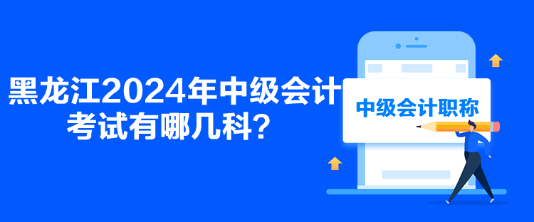 黑龍江2024年中級會計考試有哪幾科？