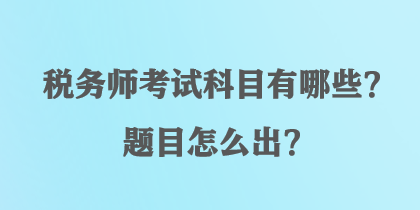 稅務師考試科目有哪些？題目怎么出？