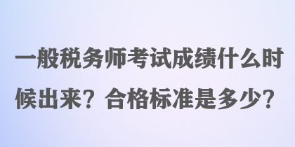 一般稅務師考試成績什么時候出來？合格標準是多少？