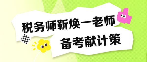 備考稅務(wù)師“眼忙癥”得治！靳煥一老師送“藥方子”啦！