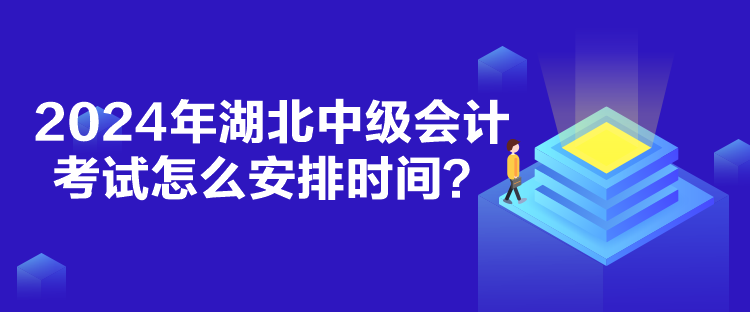 2024年湖北中級(jí)會(huì)計(jì)考試怎么安排時(shí)間？