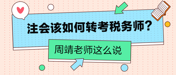 周靖老師告訴你注會該如何轉(zhuǎn)考稅務(wù)師！注會考生看過來