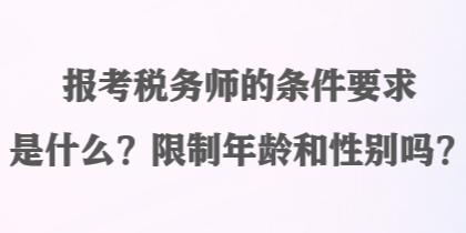 報考稅務(wù)師的條件要求是什么？限制年齡和性別嗎？