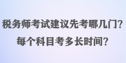 稅務(wù)師考試建議先考哪幾門？每個科目考多長時間？