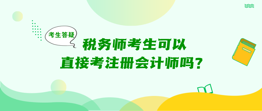 考生答疑：稅務(wù)師考生可以直接考注冊(cè)會(huì)計(jì)師嗎？