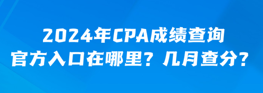 2024年CPA成績查詢官方入口在哪里？幾月查分？