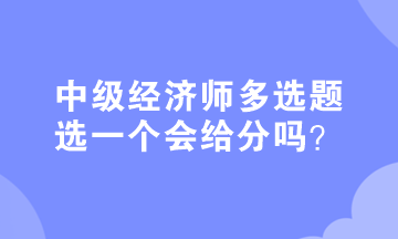 中級經(jīng)濟師多選題選一個會給分嗎？