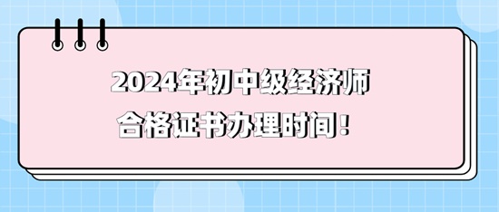 2024年初中級經(jīng)濟(jì)師合格證書辦理時間！