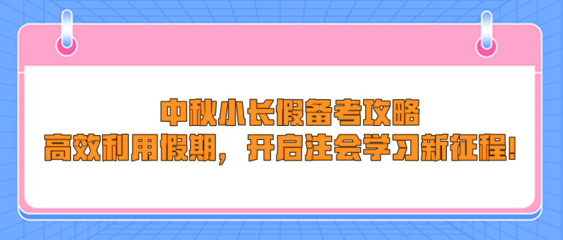 中秋小長假備考攻略：高效利用假期，開啟注會學習新征程！