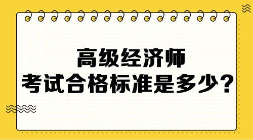 高級經(jīng)濟師考試合格標準是多少？