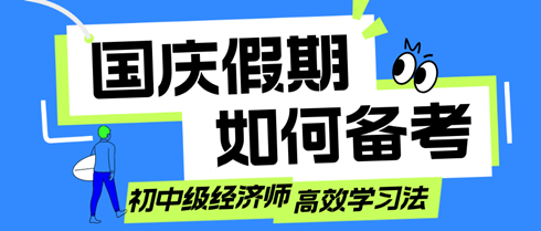 國(guó)慶假期如何備考？初中級(jí)經(jīng)濟(jì)師考生的高效學(xué)習(xí)法！