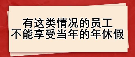 有這類情況的員工，不能享受當年的年休假