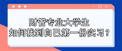 財(cái)管專業(yè)大學(xué)生 如何找到自己第一份實(shí)習(xí)？