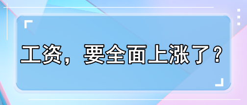 工資，要全面上漲了？