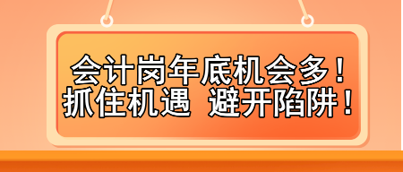 會計崗年底機(jī)會多！抓住機(jī)遇 避開陷阱！