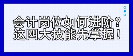 會計(jì)崗位如何進(jìn)階？這四大技能先掌握！