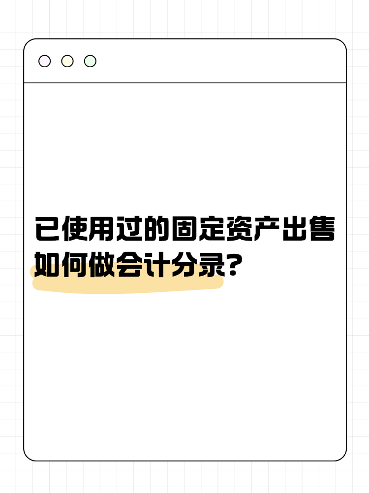 已使用過的固定資產(chǎn)出售如何做會計分錄？