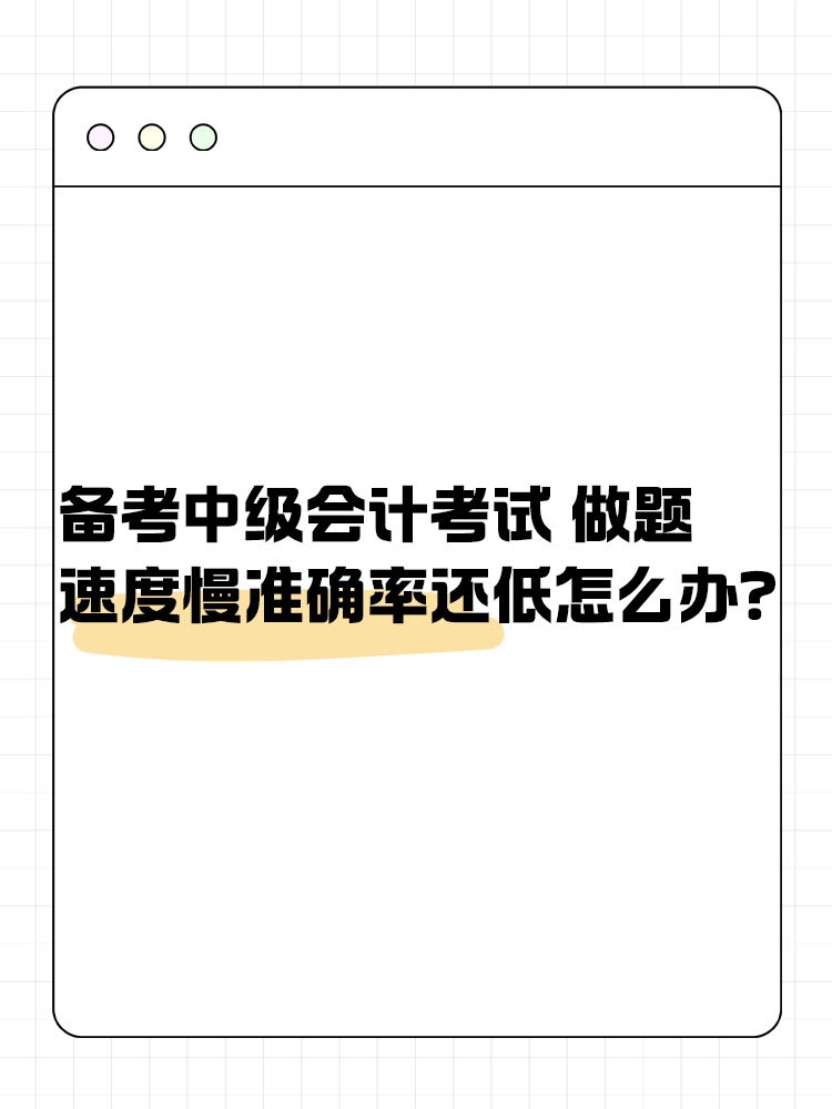 備考中級(jí)會(huì)計(jì)職稱考試 做題速度慢準(zhǔn)確率還低怎么辦？