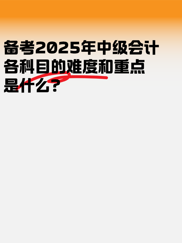 備考2025中級(jí)會(huì)計(jì)考試 各科目的難度和重點(diǎn)是什么？