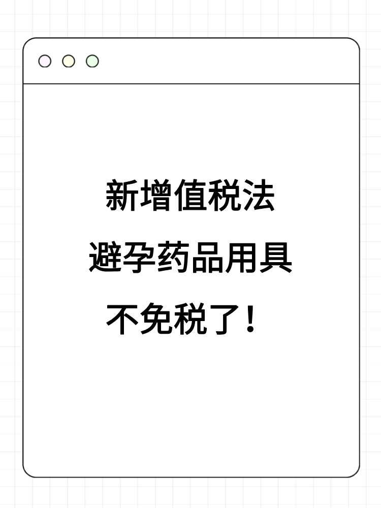 新增值稅法避孕藥品用具不免稅了！