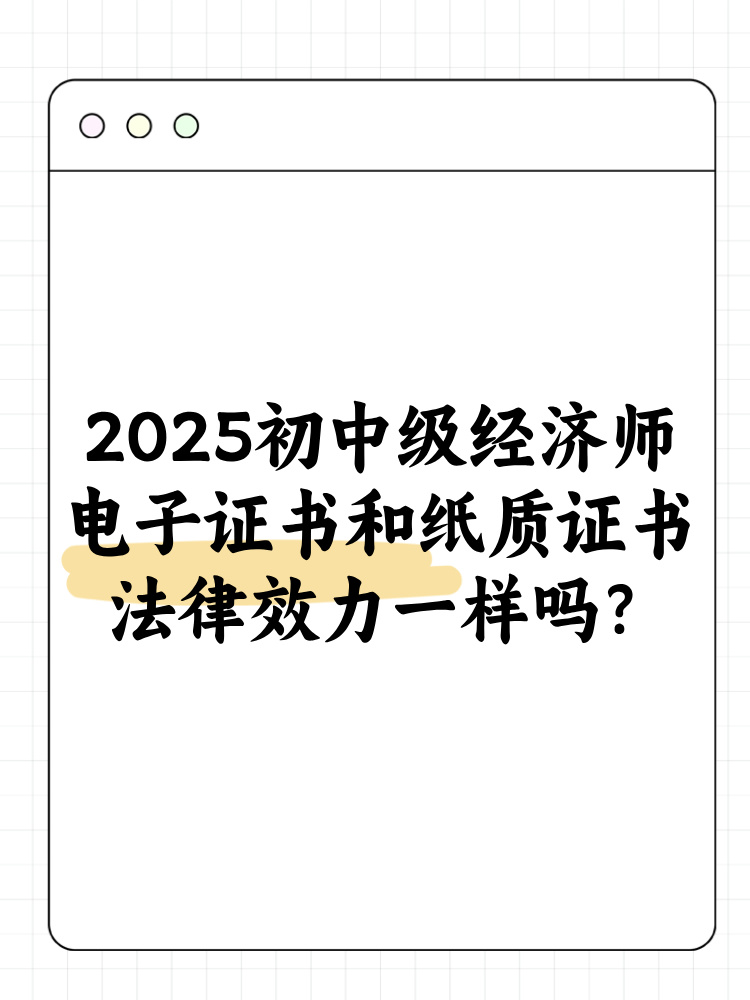 2025年初中級(jí)經(jīng)濟(jì)師電子證書(shū)和紙質(zhì)證書(shū)法律效力一樣嗎？