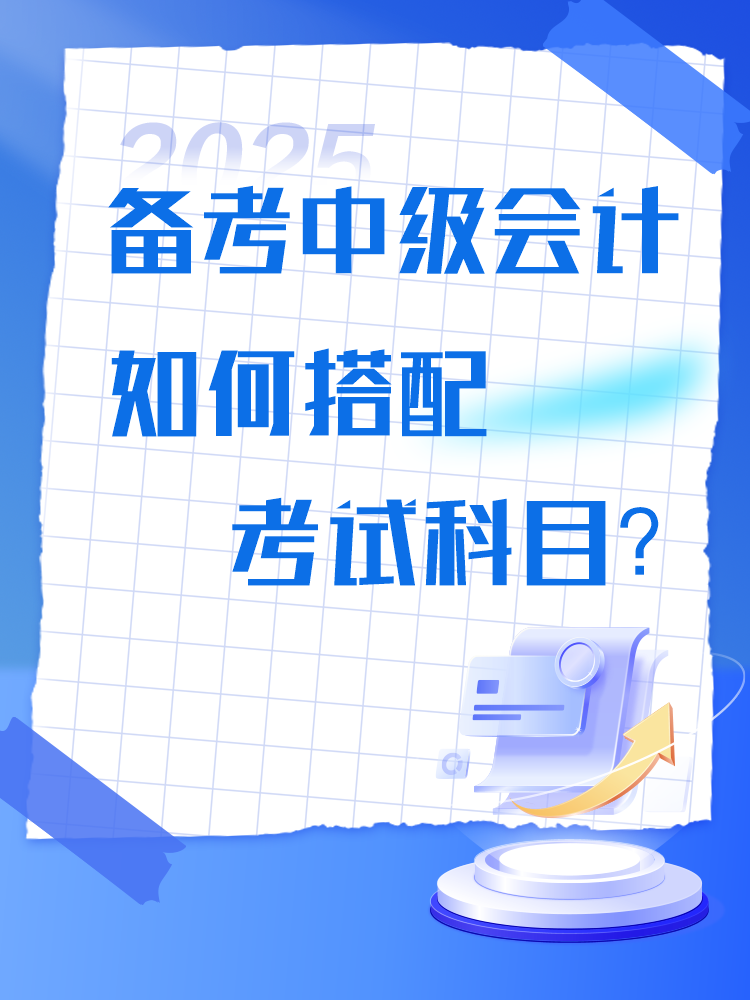 備考2025年中級(jí)會(huì)計(jì)考試 如何搭配考試科目？