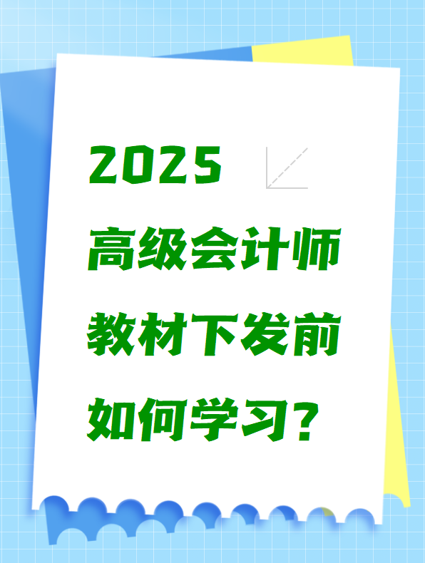 2025高級(jí)會(huì)計(jì)師教材下發(fā)前如何學(xué)習(xí)？