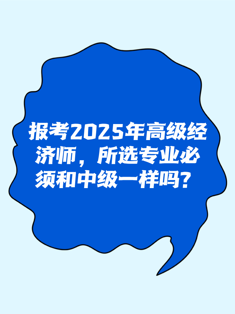 報考2025年高級經(jīng)濟師 所選專業(yè)必須和中級一樣嗎？