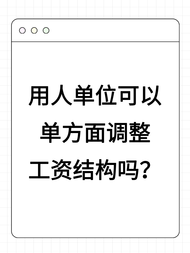 用人單位可以單方面調(diào)整工資結(jié)構(gòu)嗎？