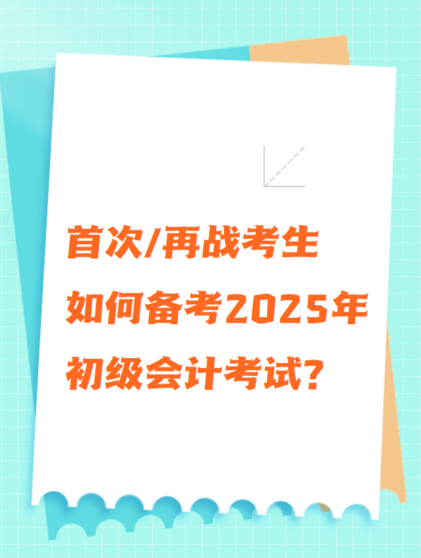 首次/再戰(zhàn)考生 如何備考2025年初級(jí)會(huì)計(jì)考試？