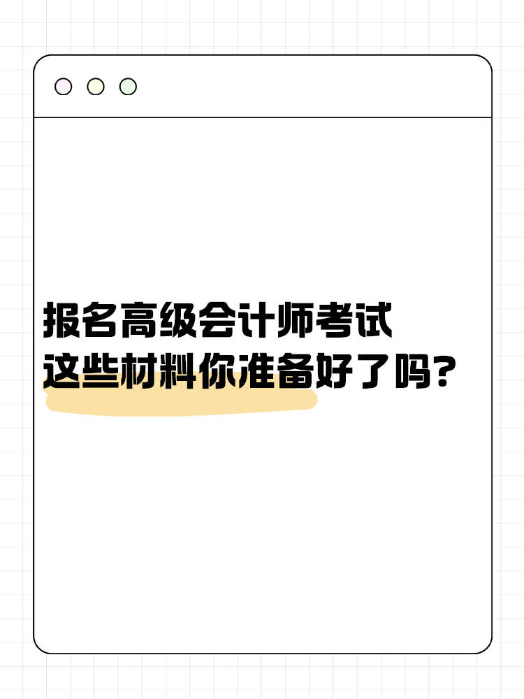 報(bào)名高級會(huì)計(jì)考試 這些材料你準(zhǔn)備好了嗎？