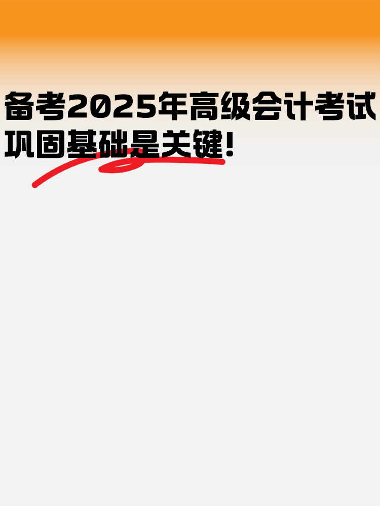 備考2025年高級會計考試 鞏固基礎(chǔ)是關(guān)鍵！