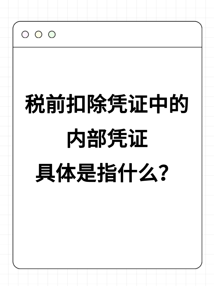 稅前扣除憑證中的內(nèi)部憑證具體是指什么？詳細(xì)舉例！