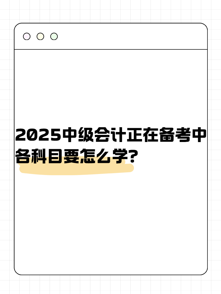 2025年中級會計(jì)正在備考中 各科目要怎么學(xué)？