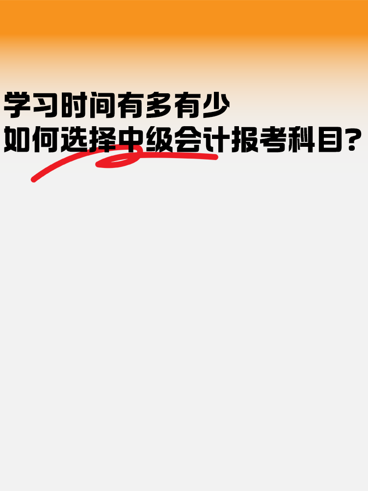 學(xué)習(xí)時(shí)間有多有少 如何選擇中級(jí)會(huì)計(jì)報(bào)考科目？