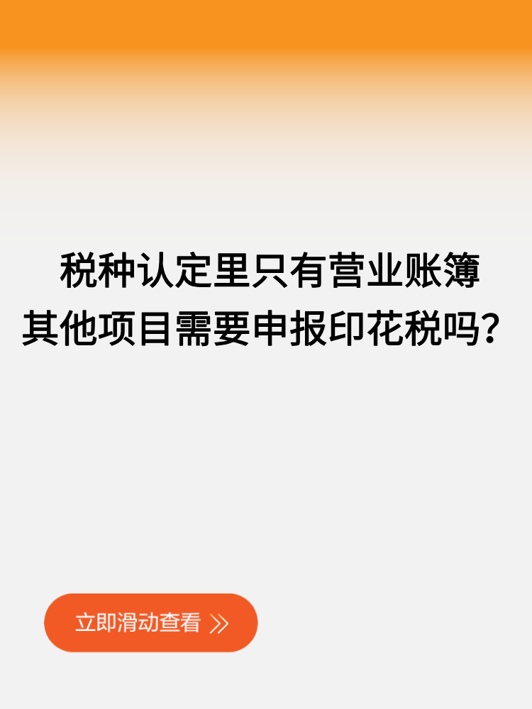 稅種認(rèn)定里只有營(yíng)業(yè)賬簿，其他項(xiàng)目需要申報(bào)印花稅嗎